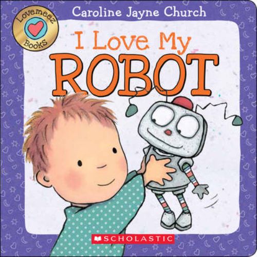 Board book 'I Love My Robot' by Caroline Jayne Church, featuring heartwarming storytelling and touch-and-feel illustrations.
