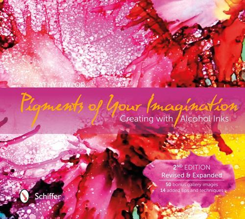 Pigments of Your Imagination: Creating with Alcohol Inks (2nd Ed)