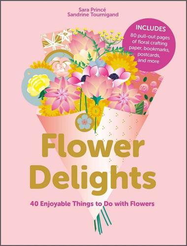 Flower Delights: 40 Enjoyable Things to Do with Flowers