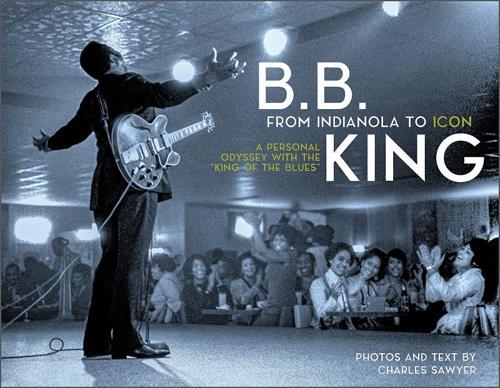 B.B. King: From Indianola to Icon: A Personal Odyssey with the "King of the