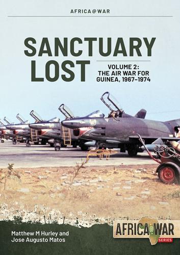 Sanctuary Lost: Portugal's Air War for Guinea, 1961-1974 Volume 2: Debacle to