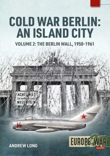 Cold War Berlin: An Island City Volume 2: The Berlin Wall 1959-1961