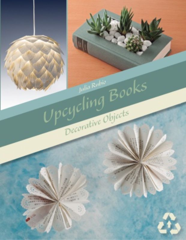 Transform old books into decorative art with creative DIY projects in 'Upcycling Books' by Julia Rubio.