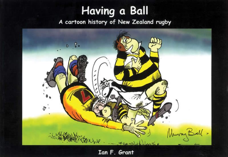Book cover of 'Having A Ball,' showcasing New Zealand rugby's history through cartoons and insightful commentary.