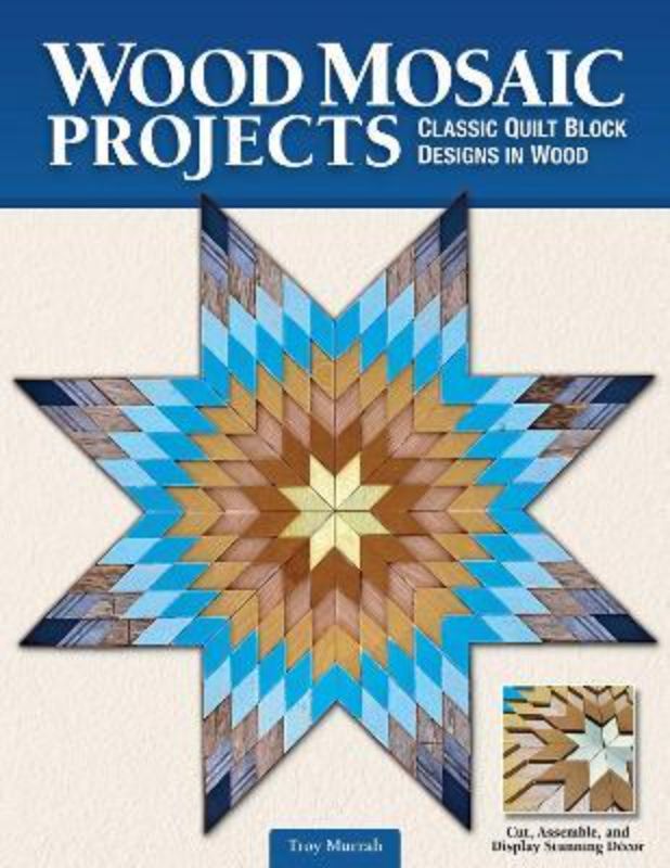 Guidebook for crafting wood mosaic quilt blocks, featuring beginner tips and techniques by Troy Murrah.