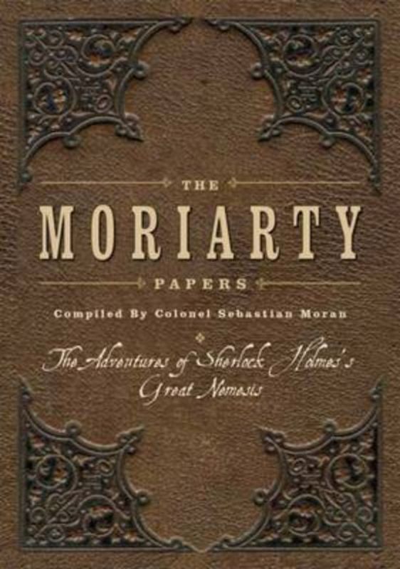 The Moriarty Papers: A hardback exploring Sherlock Holmes's greatest foe through unique documents by Colonel Sebastian Moran.