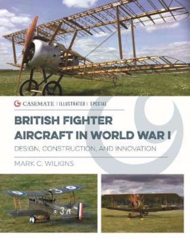 Explore British WWI fighter aircraft, including the legendary Camel and SE5a, in this detailed hardback by Mark Wilkins.