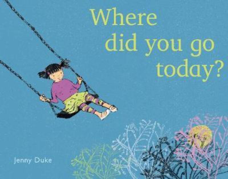 Enchanting children's book 'Where Did You Go Today' by Jenny Duke, fostering imagination and creativity through vibrant illustrations.
