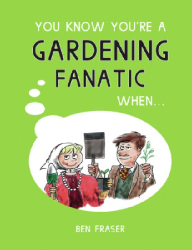 Whimsical hardback gardening book filled with humorous anecdotes for gardening enthusiasts by Ben Fraser.