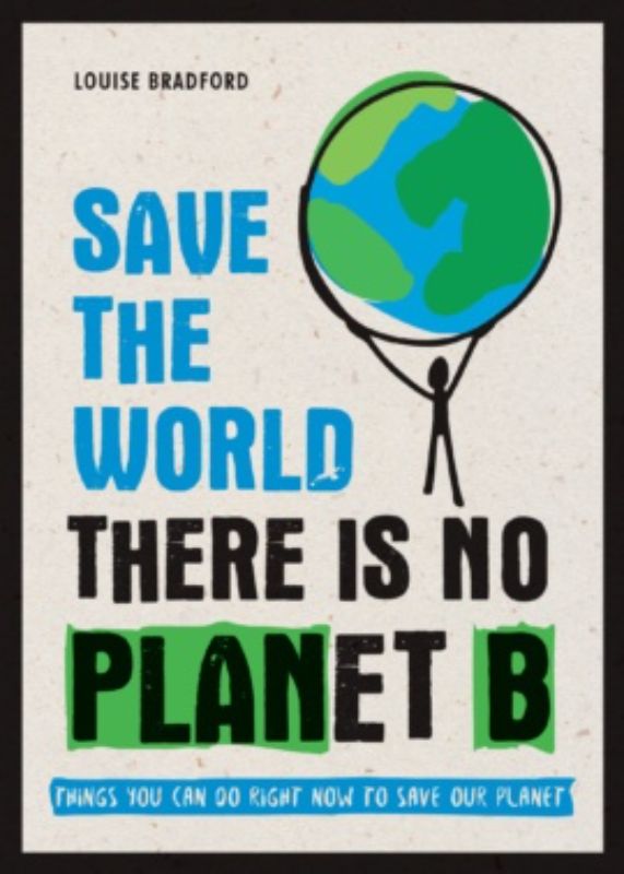 A guidebook titled 'Save The World: There Is No Planet B' by Louise Bradford, focused on practical eco-friendly actions.