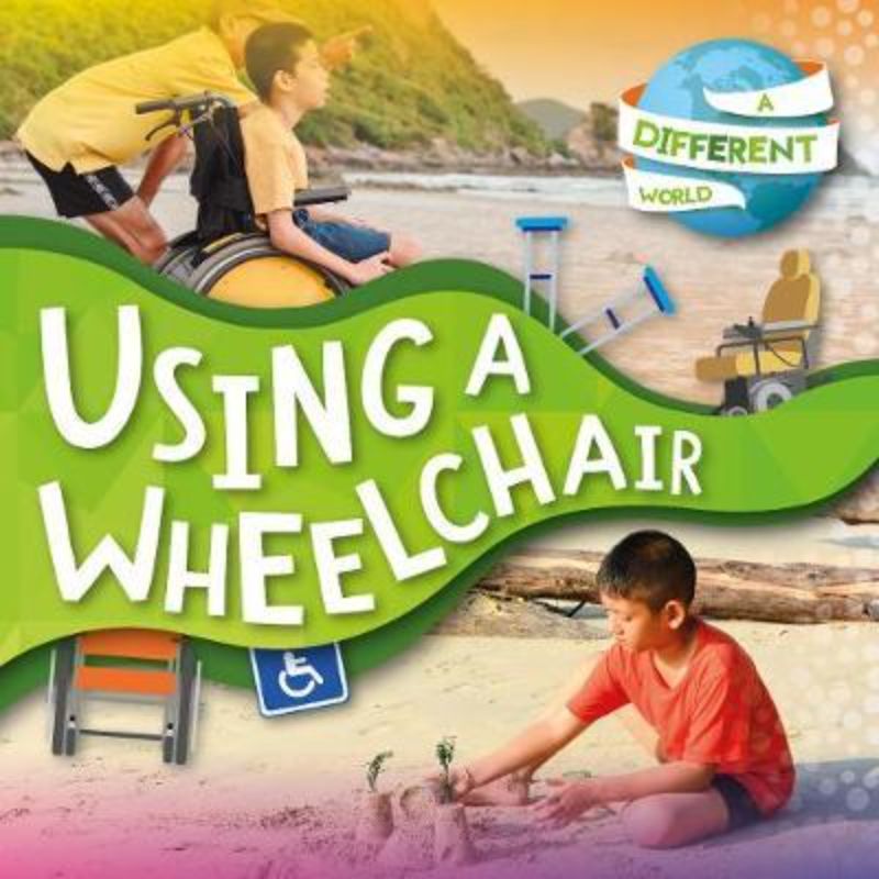 Children's book 'A Different World: Using A Wheelchair', showcasing stories of wheelchair users, promoting empathy and inclusion.