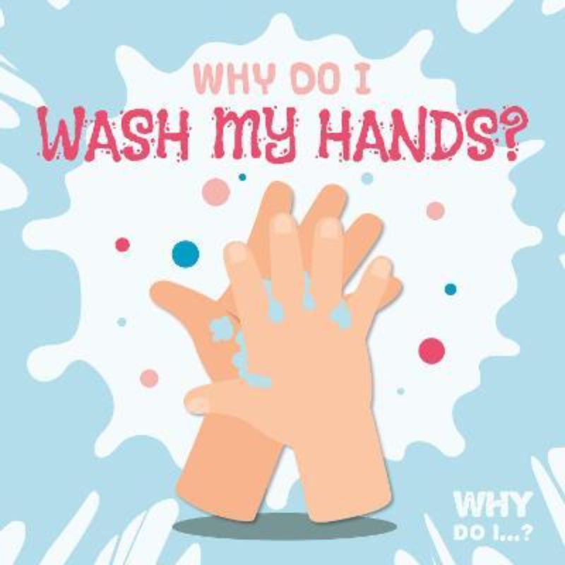 Hardback children's book 'Why Do I Wash My Hands?' teaching hygiene and the importance of handwashing with vibrant illustrations.