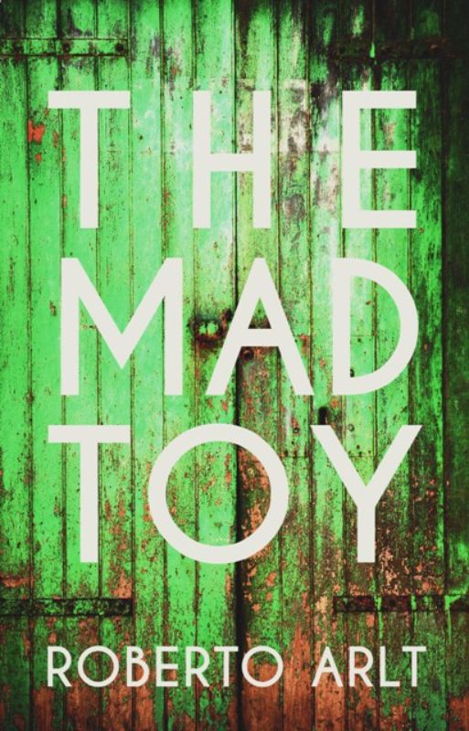 The Mad Toy by Roberto Arlt - a gripping novel about youth and alienation in early 20th-century Buenos Aires.