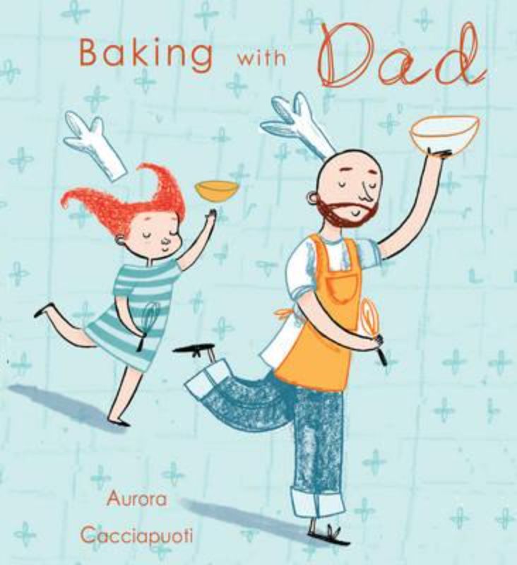 Children's book 'Baking With Dad' by Aurora Cacciapuoti, illustrating a joyful father-son baking adventure.