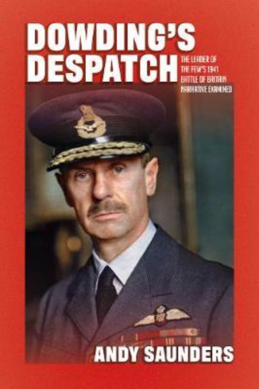 Hardback book by Andy Saunders analyzing Dowding's despatch on the Battle of Britain, featuring illustrations and historical insights.