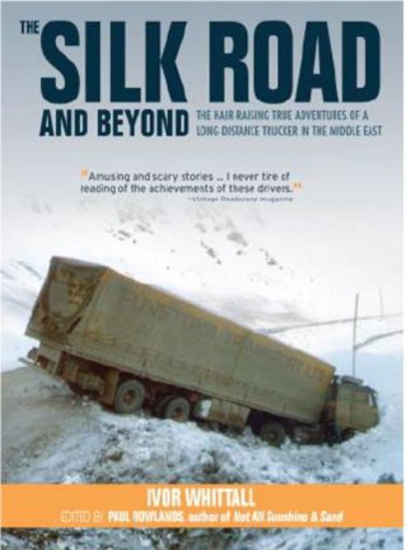 The Silk Road and Beyond: A hardback chronicling trucker Ivor Whittall's adventurous journeys through the Middle East.