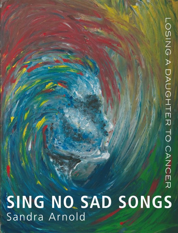 Poignant memoir 'Sing No Sad Songs' by Sandra Arnold, exploring love and loss through Rebecca's journey with cancer.