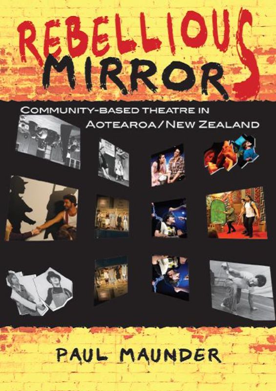 Cover of 'Rebellious Mirrors' by Paul Maunder, examining community-based theatre in New Zealand from 1970s to 2010.