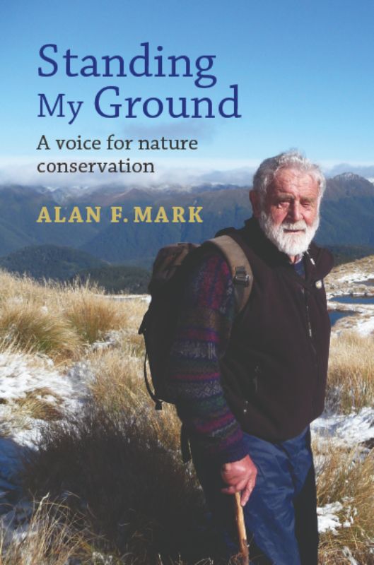 Cover of 'Standing My Ground', a memoir by Alan Mark on his 50+ years advocating for New Zealand's conservation.