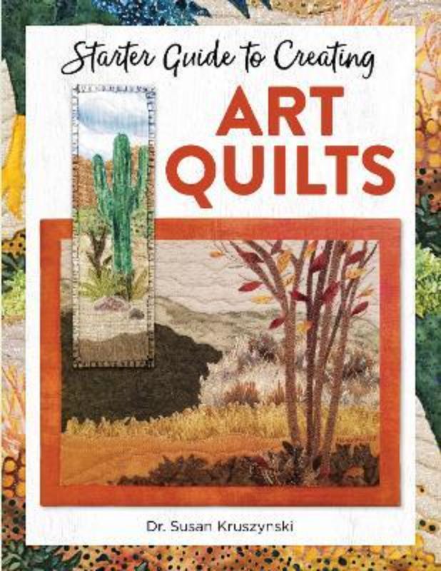 Comprehensive art quilting guide by Dr. Susan Kruszynski, featuring three simple quilt designs and vibrant techniques.