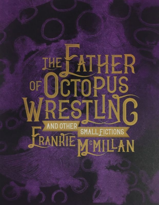 Cover of 'The Father of Octopus Wrestling,' a collection of surreal and darkly comedic short stories by Frankie McMillan.
