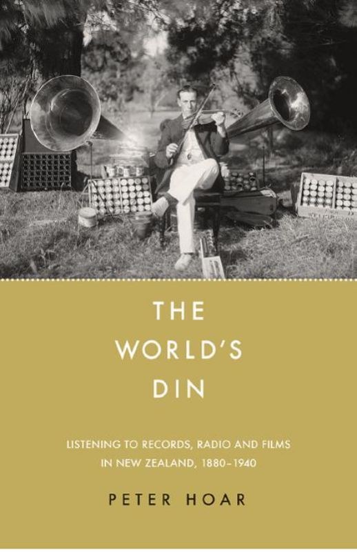 Cover of 'The World's Din' by Peter Hoar, exploring New Zealand's sonic evolution from late 19th century audio technologies.