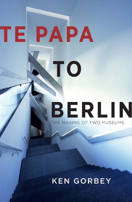 Cover of 'Te Papa to Berlin' by Ken Gorbey, showcasing a journey of cultural transformation and leadership in museums.