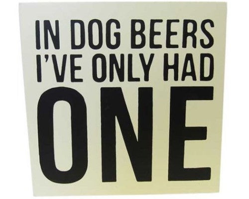 MDF shelf block art with 'In Dog Beers I've Only Had One' phrase, perfect for dog lovers and wine enthusiasts.