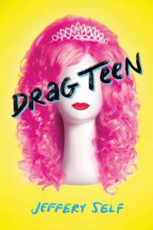 Cover of 'Drag Teen' by Jeffery Self, showcasing vibrant colors and themes of LGBTQ+ identity and self-discovery.