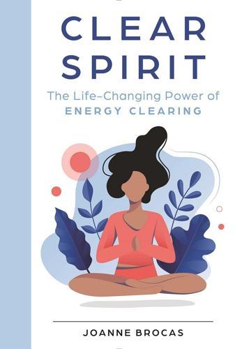Clear Spirit: The Life-Changing Power of Energy Clearing
