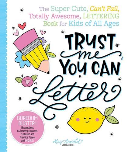 Trust Me, You Can Letter: The Super-Cute, Can't-Fail, Totally Awesome Lettering