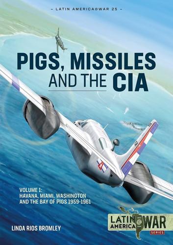 Pig, Missiles and the CIA: Volume 1: From Havana to Miami and Washington, 1961