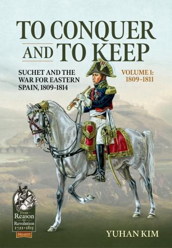 To Conquer and to Keep: Suchet and the War for Eastern Spain, 1809-1814