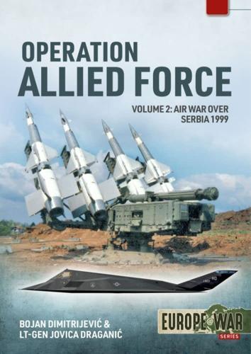 Operation Allied Force: Volume 2 - Air War Over Serbia, 1999