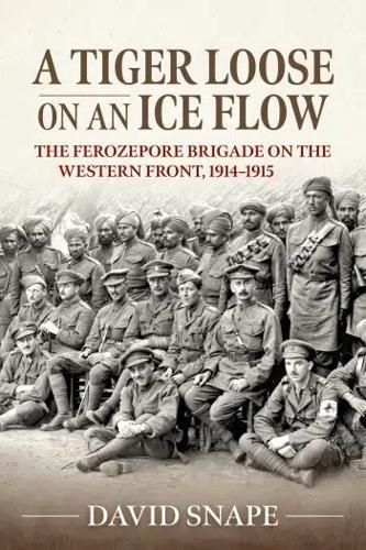 Tiger Loose on an Ice Flow: The Ferozepore Brigade on the Western Front