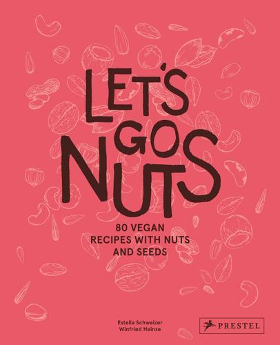 Let's Go Nuts: 75 Vegan Recipes with Nuts and Seeds