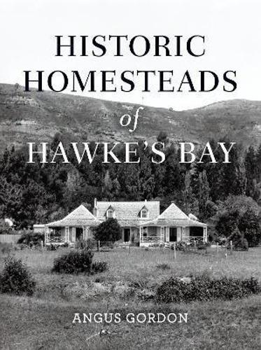 Historic Homesteads of Hawke's Bay: New Zealand Homes Book