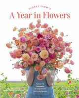 Floret Farm's A Year in Flowers Gardening & Floral Design Book