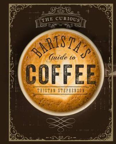 The Curious Barista's Guide to Coffee Coffee Guide