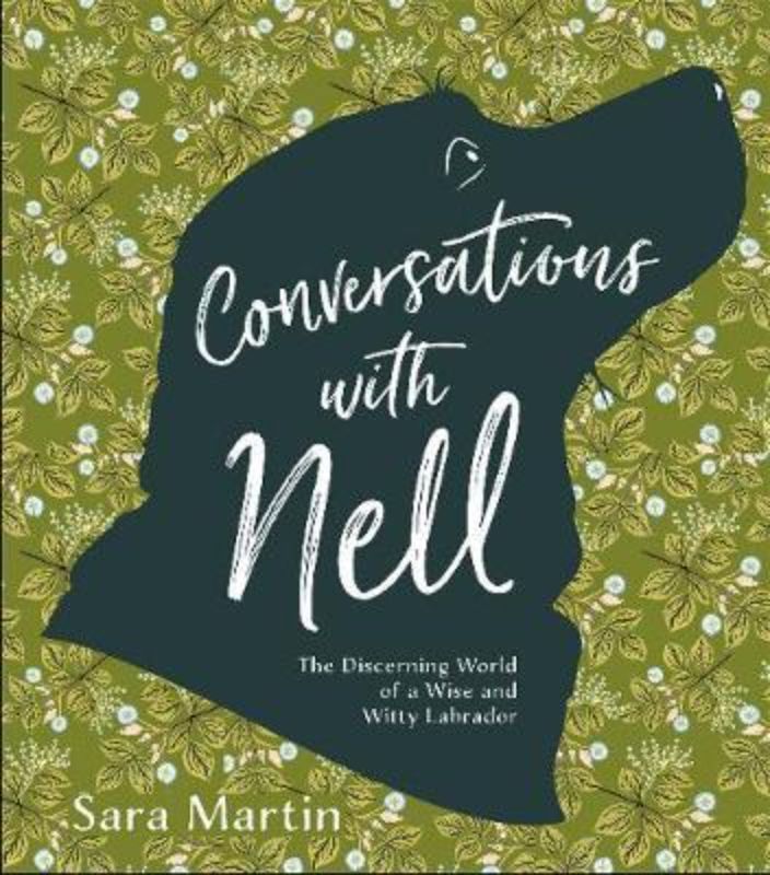 Conversations with Nell: the Discerning World of a Wise and Witty Labrador