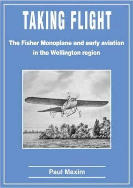 Book cover of 'Taking Flight' by Paul Maxim, showcasing early aviation in New Zealand and the Fisher Monoplane's significance.