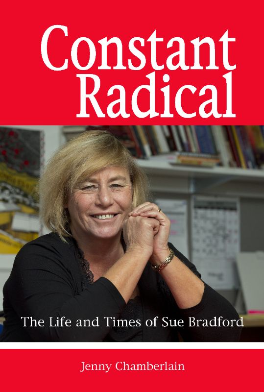 Constant Radical The Life and Times of Sue Bradford