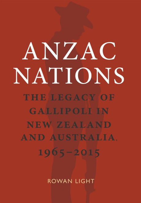 Book cover of 'Anzac Nations' by Rowan Light, exploring Gallipoli's legacy in New Zealand and Australia from 1965-2015.