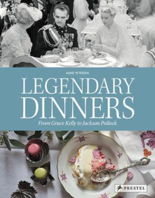 Legendary Dinners - From Grace Kelly to Jackson Pollock